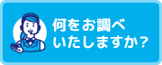 何をお調べいたしますか？